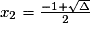 x_{2} = \frac{-1+\sqrt{\Delta}}{2}