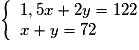 \left \lbrace \begin{array}{l} 1,5x+2y=122 \\ x+y=72 \end{array} \right.