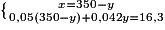 \{{x=350-y\atop 0,05(350-y)+0,042y=16,3}