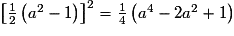 \left[\frac{1}{2}\left(a^2-1\right)\right]^2=\frac{1}{4}\left(a^4-2a^2+1\right)