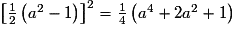 \left[\frac{1}{2}\left(a^2-1\right)\right]^2=\frac{1}{4}\left(a^4+2a^2+1\right)