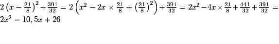 2\left(x-\frac{21}{8}\right)^2+\frac{391}{32}=2\left(x^2-2x\times\frac{21}{8}+\left(\frac{21}{8}\right)^2\right)+\frac{391}{32}=2x^2-4x\times\frac{21}{8}+\frac{441}{32}+\frac{391}{32}=2x^2-10,5x+26