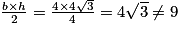 \frac{b\times h}{2}=\frac{4\times4\sqrt{3}}{4}=4\sqrt{3}\neq9