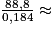 \frac{88,8}{0,184}\approx