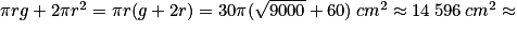 \pi rg + 2 \pi r^{2} = \pi r(g + 2r) = 30 \pi (\sqrt{9000} + 60)\:cm^{2} \approx 14\:596\:cm^{2} \approx