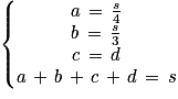 \left\{\begin{matrix}a\, =\, \frac{s}{4} \\b\, =\, \frac{s}{3} \\ c\, =\, d\\ a\, +\, b\, +\, c\, +\, d\, =\, s\\\end{matrix}\right.
