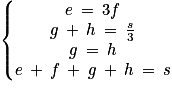 \left\{\begin{matrix}e\: =\: 3f \\g\: +\: h\: =\: \frac{s}{3} \\g\: =\: h \\e\: +\: f\: +\: g\: +\: h\: =\: s\end{matrix}\right.