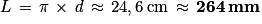 L\, =\, \pi \, \times \, d\, \approx \, 24,6\: \mathrm{cm}\, \approx \, \mathbf{264\:mm}