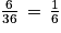 \frac{1}{6}\, =\, \frac{6}{36}