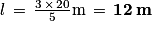 l\, =\, \frac{3\, \times \, 20}{5}\mathrm{m}\, =\, \mathbf{12\: m}