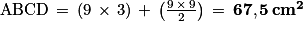 \mathrm{ABCD}\, =\, \left ( 9\, \times\, 3 \right )\, +\, \left ( \frac{9\, \times \, 9}{2} \right )\, =\, \mathbf{67,5\: cm^{2}}