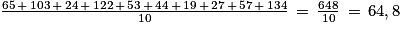 \frac{65\, +\, 103\, +\, 24\, +\, 122\, +\, 53\, +\, 44\, +\, 19\, +\, 27\, +\, 57\, +\, 134}{10}\, =\, \frac{648}{10}\, =\, 64,8