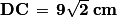 \mathbf{DC\, =\, 9\sqrt{2}\: cm}