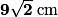 \mathbf{9\sqrt{2}}\: \textrm{cm}