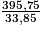 \frac{395,75}{33,85}