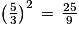 \left ( \frac{5}{3} \right )^{2}\, =\, \frac{25}{9}