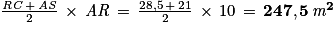 \frac{\mathit{RC}\, +\, \mathit{AS}}{2}\, \times \, \mathit{AR}\, =\, \frac{28,5\, +\, 21}{2}\, \times \, 10\, =\, \mathbf{247,5}\, \mathbf{\mathit{m}^{2}}