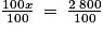 \frac{100x}{100}\: =\: \frac{2\: 800}{100}