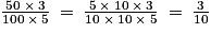 \frac{50\: \times \: 3}{100\: \times \: 5}\: =\: \frac{5\: \times \: 10\: \times \: 3}{10\: \times \: 10\: \times \: 5}\: =\: \frac{3}{10}