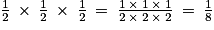 \frac{1}{2}\: \times \: \frac{1}{2}\: \times \: \frac{1}{2}\: =\: \frac{1\: \times \: 1\: \times \: 1}{2\: \times \: 2\: \times \: 2}\: =\: \frac{1}{8}
