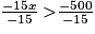 \frac{-15x}{-15}\: \mathbf{>}\frac{-500}{-15}