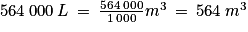 564\: 000\: L\: =\: \frac{564\: 000}{1\: 000}m^{3}\: =\: 564\: m^{3}