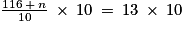 \frac{116\: +\: n}{10}\: \times \: 10\: =\: 13\: \times \: 10