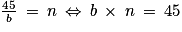 \frac{45}{b}\: =\: n\: \Leftrightarrow \: b\: \times \: n\: =\: 45