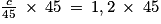 \frac{c}{45}\: \times \: 45\: =\: 1,2\: \times \: 45