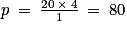 p\: =\: \frac{20\: \times \: 4}{1}\: =\: 80