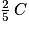 \frac{2}{5}\:C