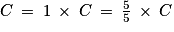 C\: =\: 1\: \times \: C\: =\: \frac{5}{5}\: \times \: C