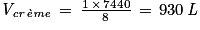\mathit{V}_{\mathit{cr\grave{e}me}}\, =\, \frac{1\, \times \, 7440}{8}\, =\, 930\, \mathit{L}