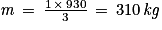 \mathit{m}\, =\, \frac{1\, \times \, 930}{3}\, =\, 310\, \mathit{kg}