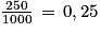 \frac{250}{1000}\, =\, 0,25