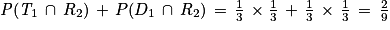 \mathit{P}(\mathit{T}_{1}\, \cap \, R_{2})\, +\, P(D_{1}\, \cap \, R_{2})\, =\, \frac{1}{3}\, \times \frac{1}{3}\, +\, \frac{1}{3}\, \times \, \frac{1}{3}\, =\, \frac{2}{9}