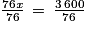\frac{76\mathit{x}}{76}\, =\, \frac{3\, 600}{76}