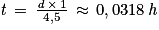 \mathit{t}\, =\, \frac{\mathit{d}\, \times \, 1}{4,5}\, \approx \, 0,0318\,\mathit{ h}
