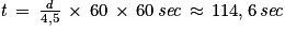 \mathit{t}\, =\, \frac{\mathit{d}}{4,5}\, \times \,60\, \times \, 60\, \mathit{sec} \, \approx \, 114,6\,\mathit{ sec}