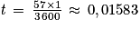 \mathit{t}\, = \, \frac{57\times 1}{3\, 600}\, \approx \, 0,01583