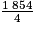 \frac{1\; 854}{4}