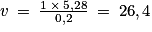 v\: =\: \frac{1\: \times \: 5,28}{0,2}\: =\: 26,4