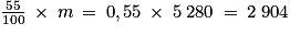 \frac{55}{100}\: \times \: m\: =\: 0,55\: \times \: 5\; 280\: =\: 2\; 904
