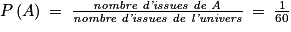 P\left ( A \right )\: =\: \frac{\textit{nombre d'issues de A}}{\textit{nombre d'issues de l'univers}}\: =\: \frac{1}{60}