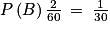 P\left ( B \right )\frac{2}{60}\: =\: \frac{1}{30}