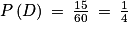 P\left ( D \right )\: =\: \frac{15}{60}\: =\: \frac{1}{4}