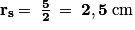 \mathbf{r}_{\mathbf{s}}\mathbf{\: =\: \frac{5}{2}\: =\: 2,5}\; \textrm{cm}