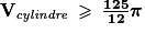 \mathbf{V_{\textit{cylindre}}\: \geq \: \frac{125}{12}\boldsymbol{\pi } }