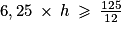 6,25\: \times \: h\: \geq \: \frac{125}{12}