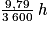 \frac{9,79}{3\; 600}\: h